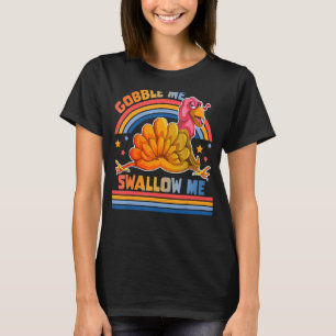Gobble Me Swallow Me Turkey Thanksgiving T-Shirt