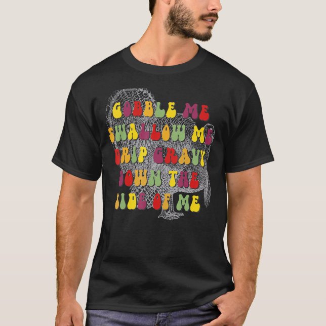 Gobble Me Swallow Retro Groovy Drip Gravy Down The T-Shirt (Front)