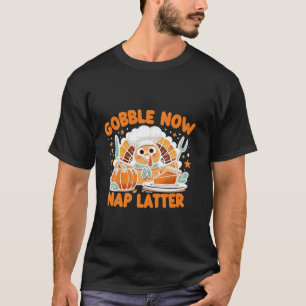 Gobble Now Nap Later Thanksgiving s Unofficial Mot T-Shirt