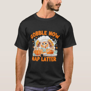 Gobble Now Nap Later Thanksgiving s Unofficial Mot T-Shirt