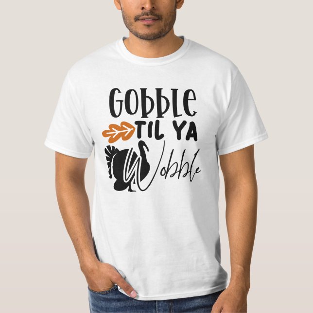 Gobble Til Ya Wobble, Funny Friendsgiving T-Shirt (Front)