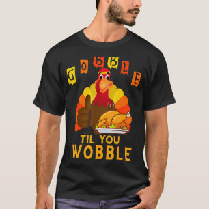 Gobble Til You Wobble Baby Outfit Toddler Thanksgi T-Shirt