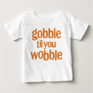 gobble til you wobble baby T-Shirt