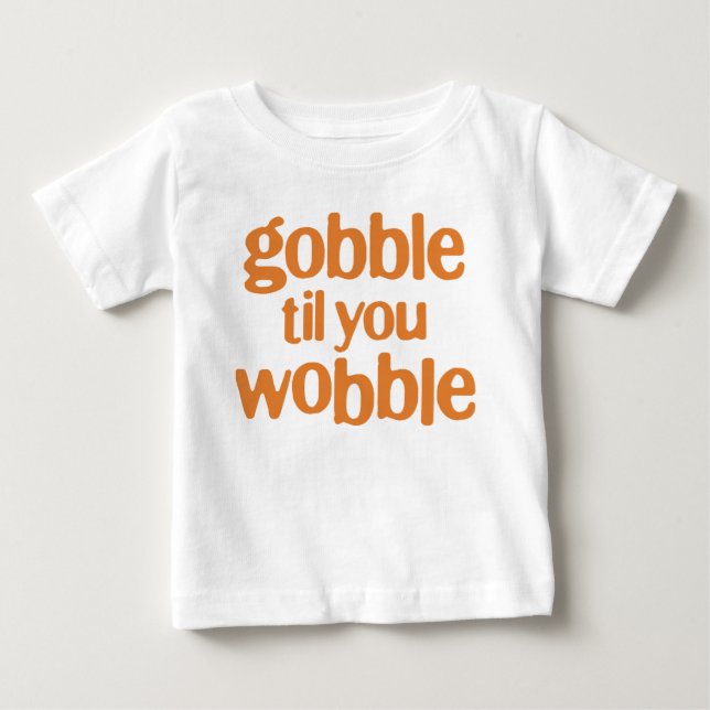 gobble til you wobble baby T-Shirt (Front)