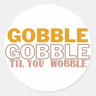 Gobble Til You Wobble Classic Round Sticker
