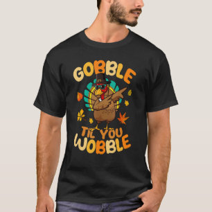 Gobble Til You Wobble Dabbing Turkey Pilgrim Thank T-Shirt
