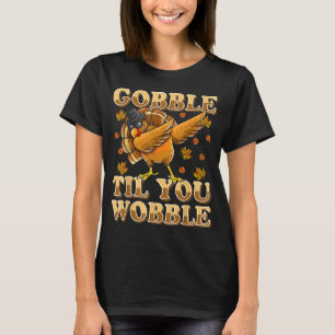 Gobble Til You Wobble Dabbing Turkey Thanksgiving T-Shirt