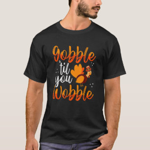 Gobble Til You Wobble Feast Turkey Trot Cute Thank T-Shirt