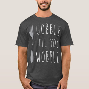 Gobble 'Til You Wobble Fork , Funny Thanksgiving G T-Shirt