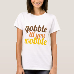 Gobble 'til you wobble funny Friendsgiving T-Shirt