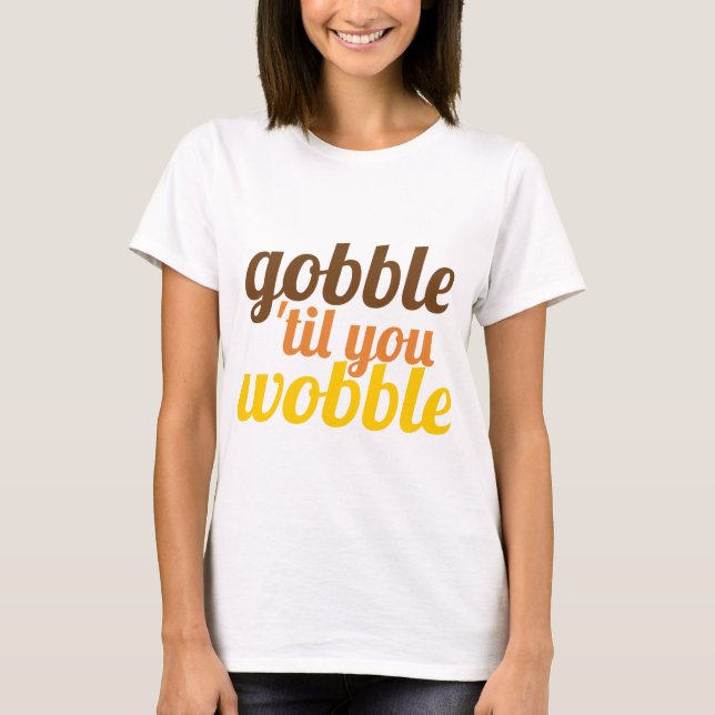 Gobble 'til you wobble funny Friendsgiving T-Shirt (Front)