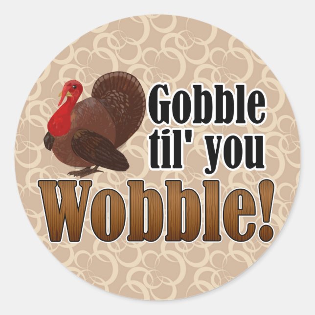 Gobble til you Wobble Funny Thanksgiving Classic Round Sticker (Front)
