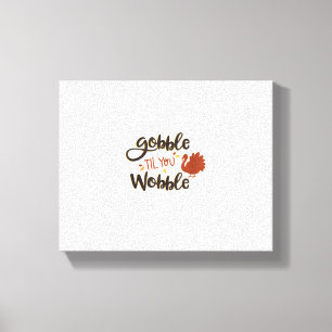 Gobble til you Wobble Funny Thanksgiving Day Turke Canvas Print
