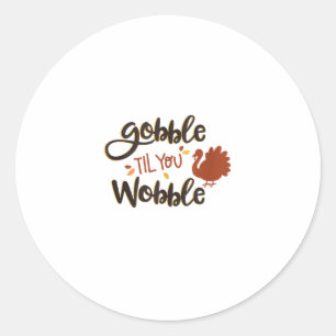 Gobble til you Wobble Funny Thanksgiving Day Turke Classic Round Sticker