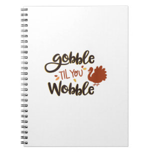 Gobble til you Wobble Funny Thanksgiving Day Turke Notebook