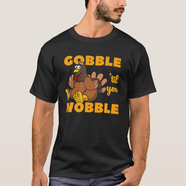 Gobble Til You Wobble Funny Thanksgiving Turkey Da T-Shirt (Front)