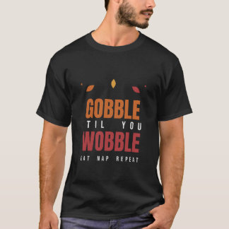 Gobble 'Til You Wobble — Funny Thanksgiving Turkey T-Shirt