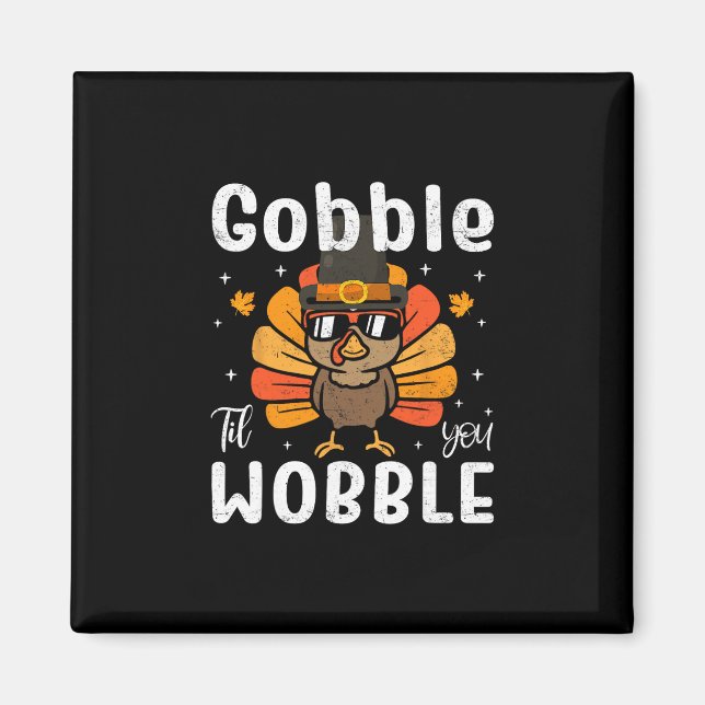 Gobble Til You Wobble Funny Turkey Thanksgiving Da Magnet (Front)