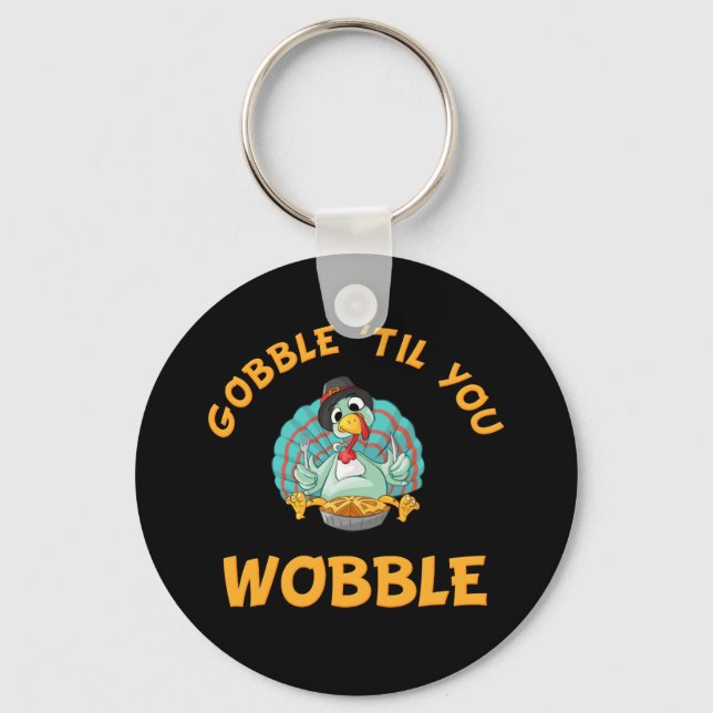 Gobble Til You Wobble Funny Turkey Thanksgiving Key Ring (Front)