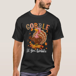Gobble Til You Wobble Funny Turkey Thanksgiving Me T-Shirt