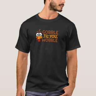 Gobble Til You Wobble Funny Turkey Thanksgiving me T-Shirt