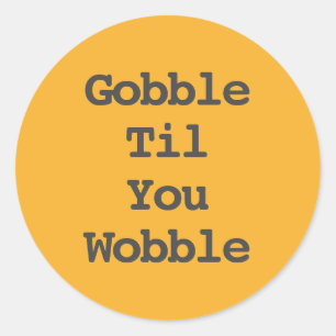 Gobble Til You Wobble Happy Thanksgiving Classic Round Sticker