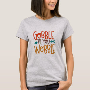 Gobble Til you Wobble Shirt