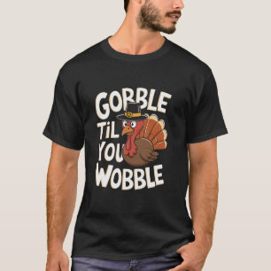 Gobble Til You Wobble Shirt Gobble Gobble Thanksgi