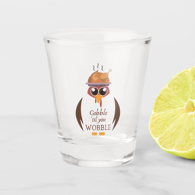 Gobble Til You Wobble Shot Glass (Front)