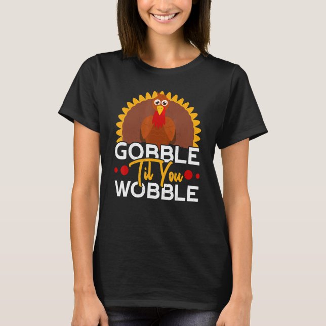 Gobble Til You Wobble Thanks Giving  Thanksgiving T-Shirt (Front)