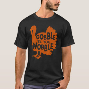 Gobble Til You Wobble Thanks Giving  Thanksgiving T-Shirt