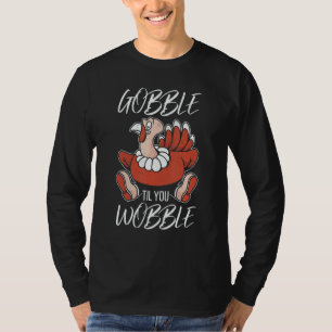 Gobble Til You Wobble Thanks Giving Thanksgiving T-Shirt