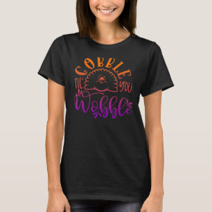 Gobble Til You Wobble Thanksgiving Day 5 T-Shirt