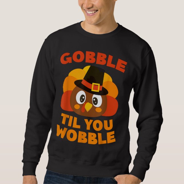 Gobble Til You Wobble Thanksgiving Day Sweatshirt (Front)