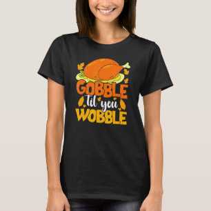 Gobble Til You Wobble Thanksgiving Day Turkey Day  T-Shirt