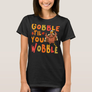 Gobble Til You Wobble Thanksgiving Turkey T-Shirt