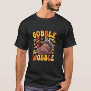 Gobble til you Wobble Turkey T Shirt