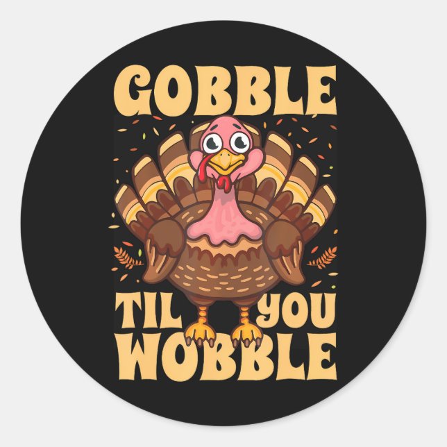 Gobble Til You Wobble Turkey Thanksgiving Happy Classic Round Sticker (Front)