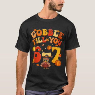 Gobble Till You 6 7 Turkey 6 7 Meme Six Seven Than T-Shirt