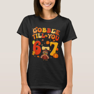 Gobble Till You 6 7 Turkey 6 7 Meme Six Seven Than T-Shirt