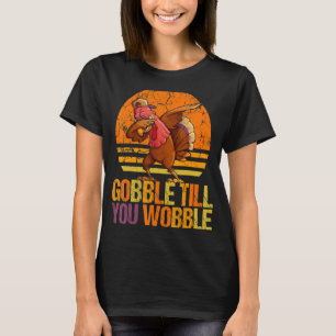 Gobble till you wobble dabbing turkey thanksgiving T-Shirt