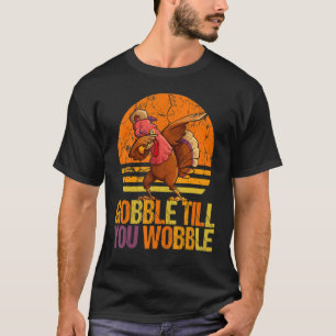 Gobble till you wobble dabbing turkey thanksgiving T-Shirt