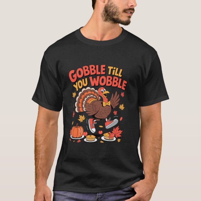 Gobble Till You Wobble Fun Turkey Thanksgiving Gob T-Shirt (Front)