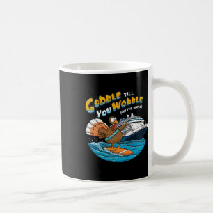 Gobble Till You Wobble Funny Cruising Thanksgiving Coffee Mug