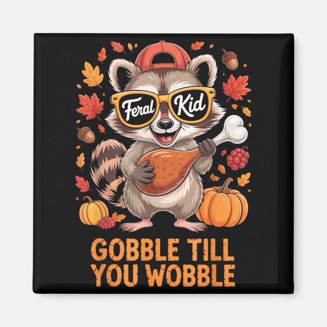 Gobble Till You Wobble Funny Raccoon Feral Kid Tha Magnet (Front)