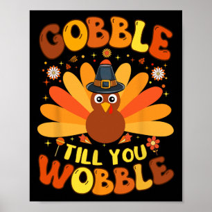 Gobble Till You Wobble Funny Thanksgiving Day For Poster