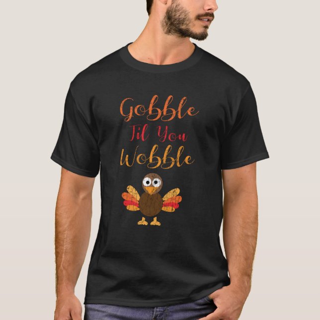 Gobble Till You Wobble Funny Thanksgiving Turkey G T-Shirt (Front)