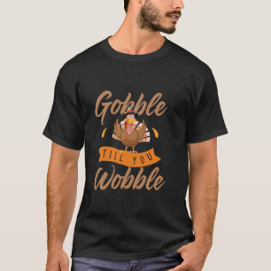 Gobble Till You Wobble Funny Turkey Thanksgiving D T-Shirt