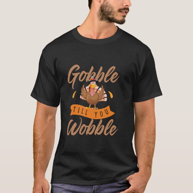 Gobble Till You Wobble Funny Turkey Thanksgiving D T-Shirt (Front)