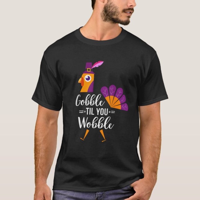 Gobble Till You Wobble Funny Turkey Thanksgiving H T-Shirt (Front)